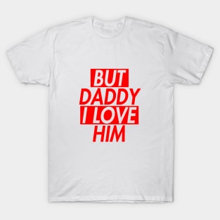 BUT DADDY I LOVE HIM (INSPIRED) 2 T-Shirt